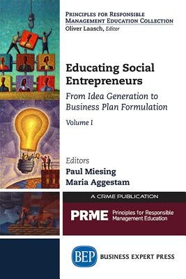 Educating Social Entrepreneurs, Volume I: From Idea Generation to Business Plan Formulation by Miesing, Paul