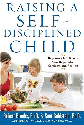 Raising a Self-Disciplined Child: Help Your Child Become More Responsible, Confident, and Resilient by Brooks, Robert