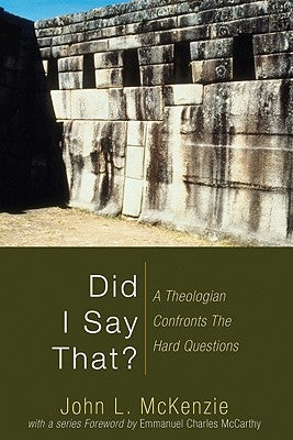 Did I Say That?: A Theologian Confronts the Hard Questions by McKenzie, John L.