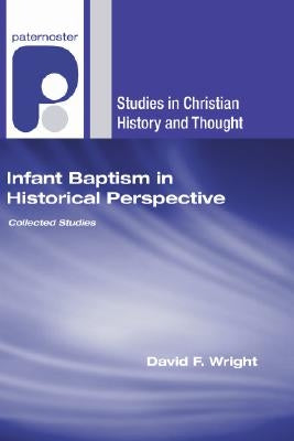 Infant Baptism in Historical Perspective by Wright, David F.