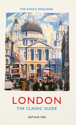 The King's England: London: The Classic Guide by Mee, Arthur