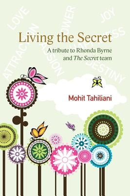 Living the Secret: A Tribute to Rhonda Byrne and the Secret Team by Tahiliani, Mohit