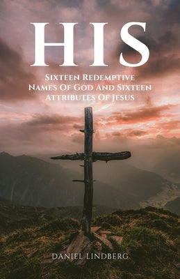 His: Sixteen Redemptive Names of God and Sixteen Attributes of Jesus by Lindberg, Daniel