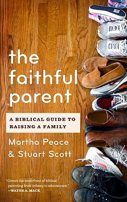 The Faithful Parent: A Biblical Guide to Raising a Family by Peace, Martha