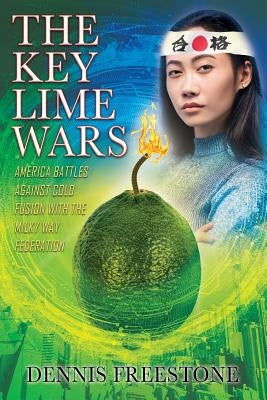 The Key Lime Wars: America Battles Against Cold Fusion with the Milky Way Federation by Freestone, Dennis