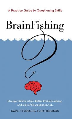 BrainFishing: A Practice Guide to Questioning Skills by Furlong, Gary T.