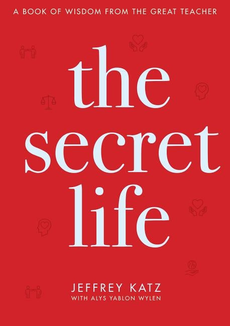 The Secret Life: A Book of Wisdom from the Great Teacher by Katz, Jeffrey