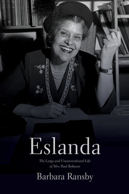 Eslanda Second Ed.: The Large and Unconventional Life of Mrs. Paul Robeson by Ransby, Barbara