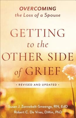 Getting to the Other Side of Grief: Overcoming the Loss of a Spouse by Zonnebelt-Smeenge, Susan J.