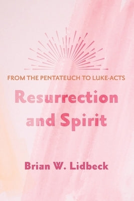 Resurrection and Spirit by Lidbeck, Brian W.