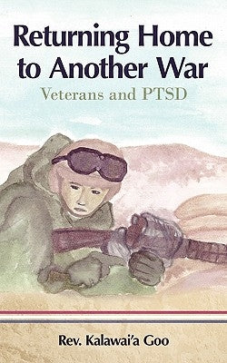 Returning Home to Another War: Veterans and Ptsd by Goo, Rev Kalawai