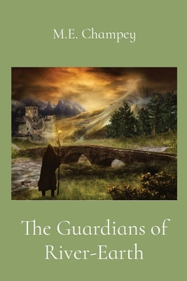 The Guardians of River-Earth by Champey, M. E.