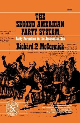 The Second American Party System: Party Formation in the Jacksonian Era by McCormick, Richard P.
