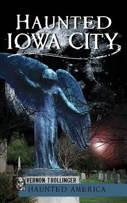 Haunted Iowa City by Trollinger, Vernon