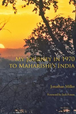 My Journey in 1970 to Maharishi's India by Miller, Jonathan
