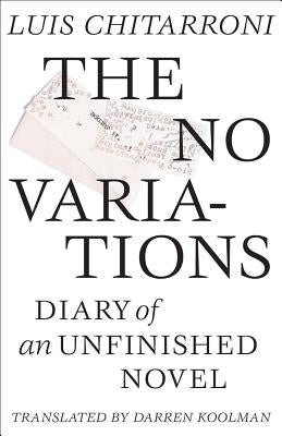 The No Variations: Journal of an Unfinished Novel by Chitarroni, Luis
