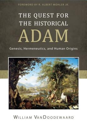 The Quest for the Historical Adam: Genesis, Hermeneutics, and Human Origins by Vandoodewaard, William