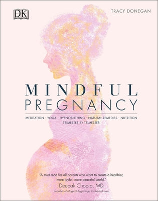 Mindful Pregnancy: Meditation, Yoga, Hypnobirthing, Natural Remedies and Nutrition - Trimester by Trimester by Donegan, Tracy
