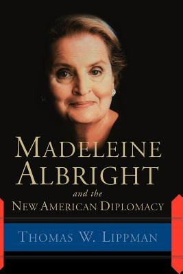 Madeleine Albright and the New American Diplomacy by Lippman, Thomas