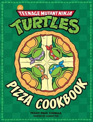 The Teenage Mutant Ninja Turtles Pizza Cookbook by Casella, Peggy Paul