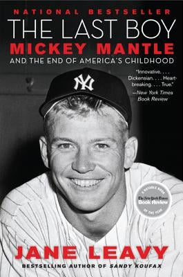 The Last Boy: Mickey Mantle and the End of America's Childhood by Leavy, Jane