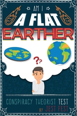 Am I a Flat Earther? Conspiracy Theorist Test: Gag Adult Activity Book for Co-workers by Fest, Jest