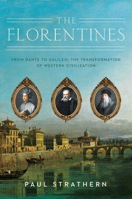The Florentines: From Dante to Galileo: The Transformation of Western Civilization by Paul, Strathern