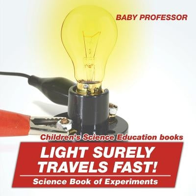 Light Surely Travels Fast! Science Book of Experiments Children's Science Education books by Baby Professor