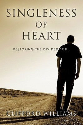 Singleness of Heart: Restoring the Divided Soul by Williams, Clifford
