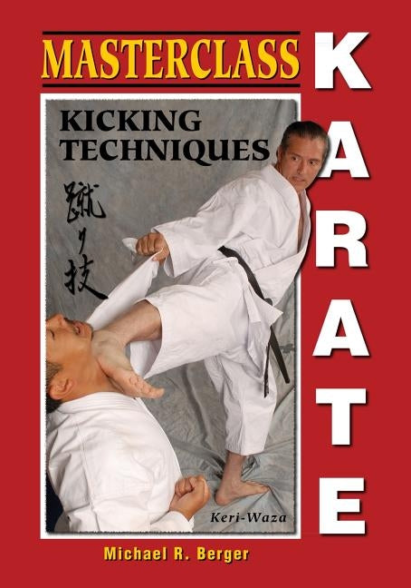 Masterclass Karate: Kicking Techniques (Keri Waza) by Berger, Michael