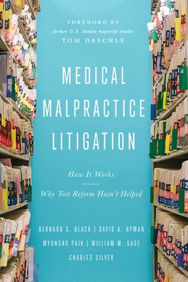 Medical Malpractice Litigation: How It Works, Why Tort Reform Hasn't Helped by Black, Bernard S.