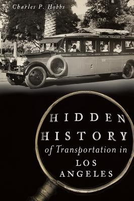 Hidden History of Transportation in Los Angeles by Hobbs, Charles P.