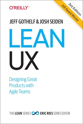 Lean UX: Creating Great Products with Agile Teams by Gothelf, Jeff