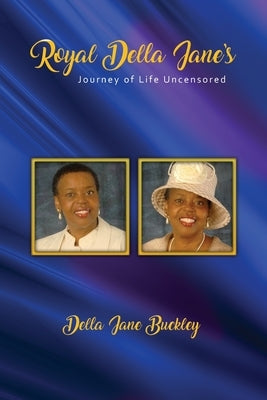 Royal Della Jane Journey of Life UNCENSORED! by Buckley, Della Jane
