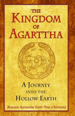 The Kingdom of Agarttha: A Journey Into the Hollow Earth by Saint-Yves D'Alveydre, Marquis Alexandre