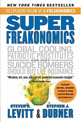 Superfreakonomics: A Rogue Economist Explores the Hidden Side of Everything by Levitt, Steven D.