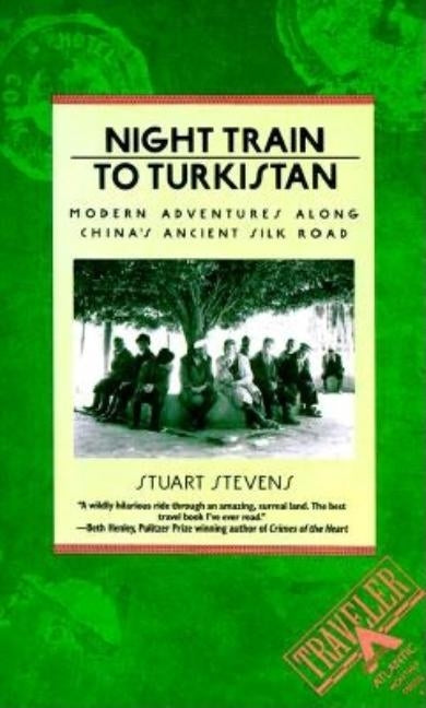 Night Train to Turkistan: Modern Adventures Along China's Ancient Silk Road by Stevens, Stuart