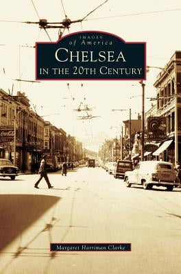 Chelsea in the 20th Century by Clarke, Margaret Harriman