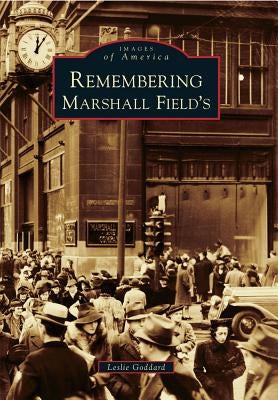 Remembering Marshall Field's by Goddard, Leslie