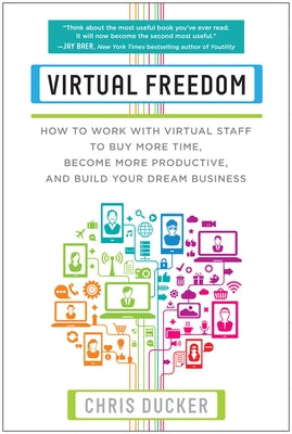 Virtual Freedom: How to Work with Virtual Staff to Buy More Time, Become More Productive, and Build Your Dream Business by Ducker, Chris C.