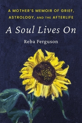 A Soul Lives On: A Mother's Memoir of Grief, Astrology, And The Afterlife by Ferguson, Reba J.