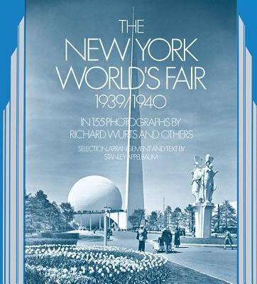 The New York World's Fair, 1939/1940: In 155 Photographs by Richard Wurts and Others by Wurts, Richard