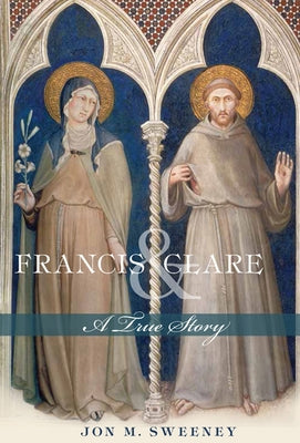 Francis and Clare: A True Story by Sweeney, Jon M.