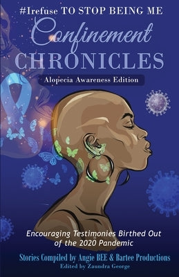 #Irefuse to Stop Being Me: Confinement Chronicles - Alopecia Awareness Edition by Bee, Angie