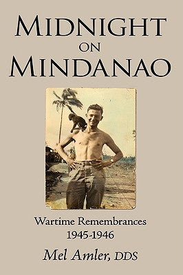 Midnight on Mindanao: Wartime Remembances 1945-1946 by Amler, Dds Mel