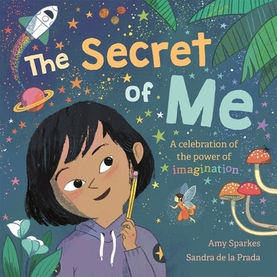 The Secret of Me: A Celebration of the Power of Imagination by Sparkes, Amy