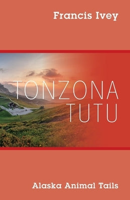 Tonzona Tutu: Alaska Animal Tails by Ivey, Francis