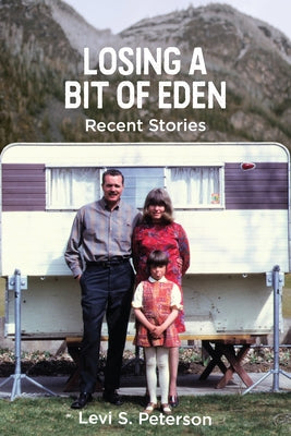 Losing a Bit of Eden: Recent Stories by Peterson, Levi S.
