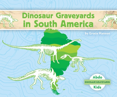 Dinosaur Graveyards in South America by Hansen, Grace