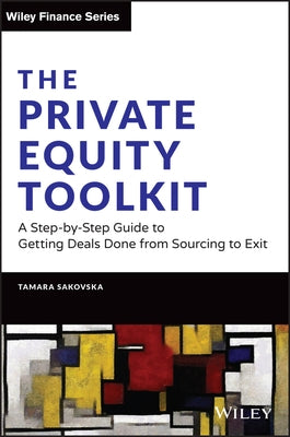 The Private Equity Toolkit: A Step-By-Step Guide to Getting Deals Done from Sourcing to Exit by Sakovska, Tamara
